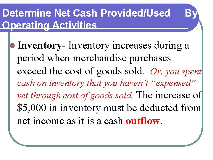 Determine Net Cash Provided/Used By Operating Activities l Inventory- Inventory increases during a period Determine Net Cash Provided/Used By Operating Activities l Inventory- Inventory increases during a period