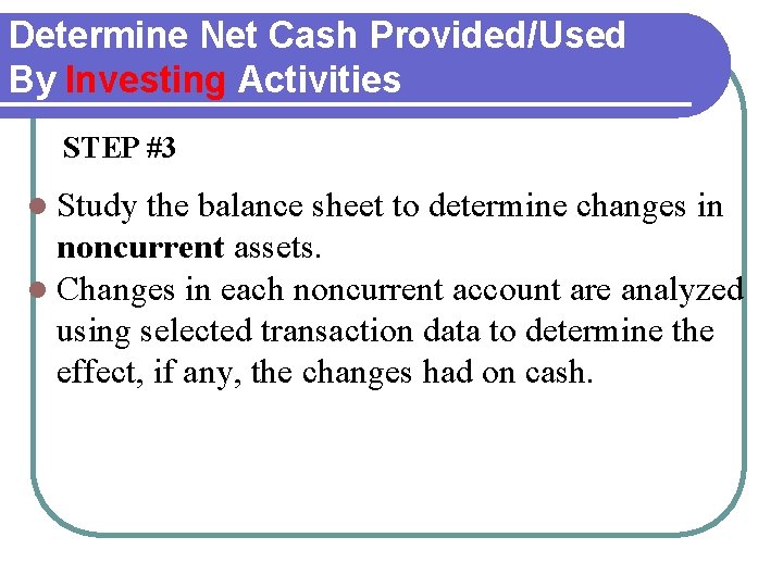 Determine Net Cash Provided/Used By Investing Activities STEP #3 l Study the balance sheet Determine Net Cash Provided/Used By Investing Activities STEP #3 l Study the balance sheet