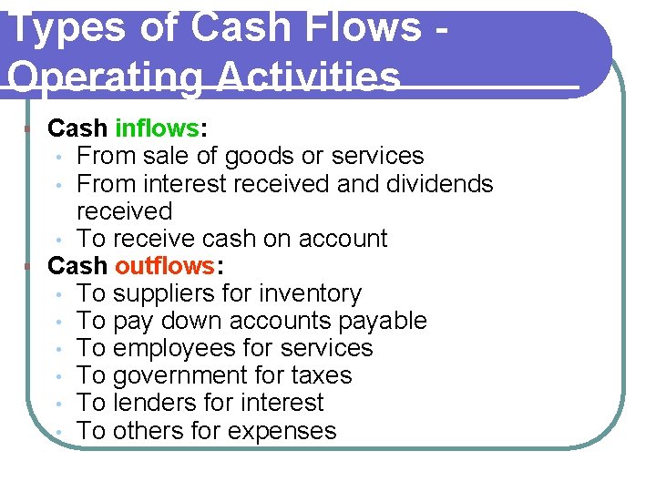 Types of Cash Flows Operating Activities Cash inflows: • From sale of goods or Types of Cash Flows Operating Activities Cash inflows: • From sale of goods or