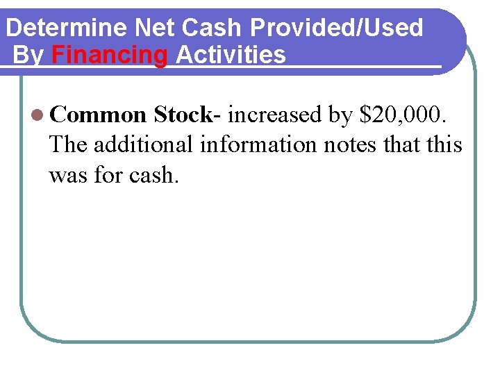 Determine Net Cash Provided/Used By Financing Activities l Common Stock- increased by $20, 000. Determine Net Cash Provided/Used By Financing Activities l Common Stock- increased by $20, 000.