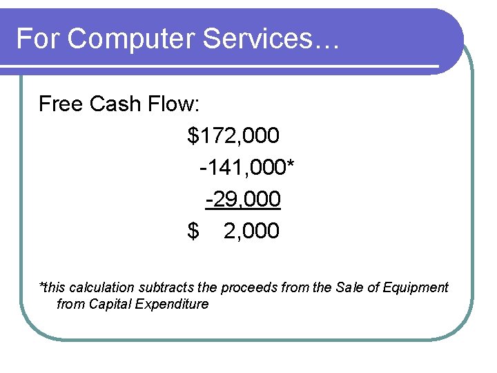 For Computer Services… Free Cash Flow: $172, 000 -141, 000* -29, 000 $ 2, For Computer Services… Free Cash Flow: $172, 000 -141, 000* -29, 000 $ 2,
