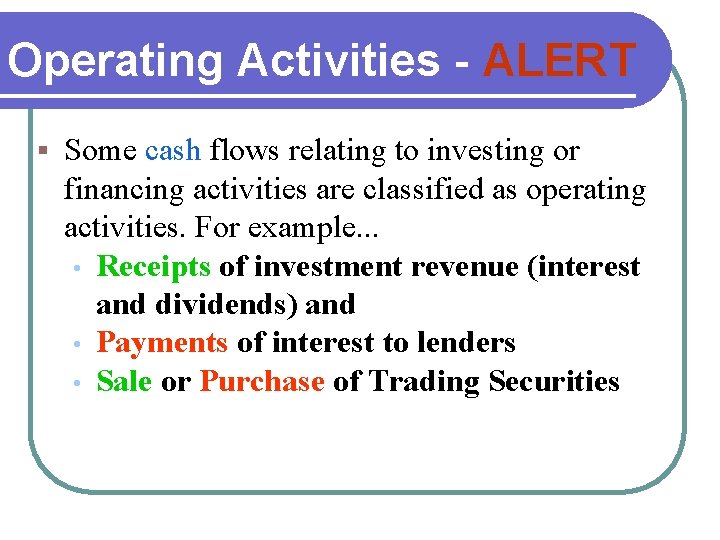 Operating Activities - ALERT § Some cash flows relating to investing or financing activities Operating Activities - ALERT § Some cash flows relating to investing or financing activities