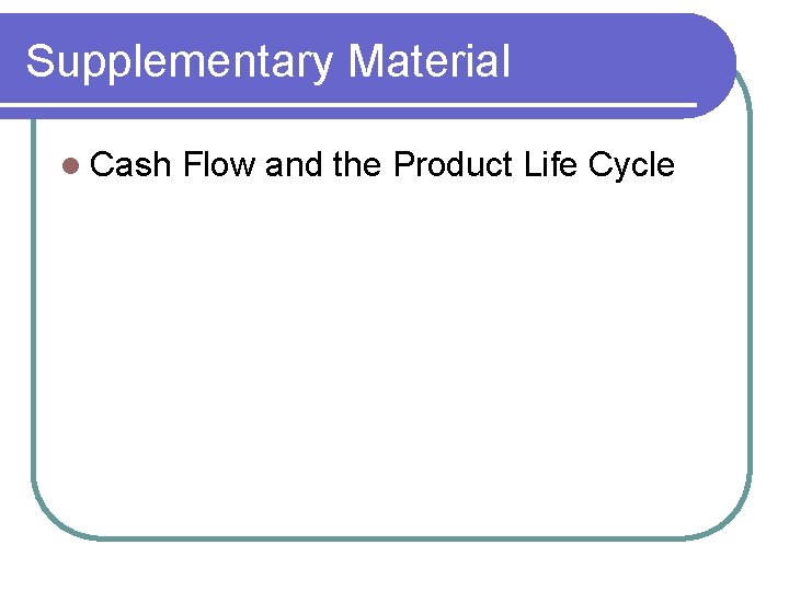 Supplementary Material l Cash Flow and the Product Life Cycle Supplementary Material l Cash Flow and the Product Life Cycle