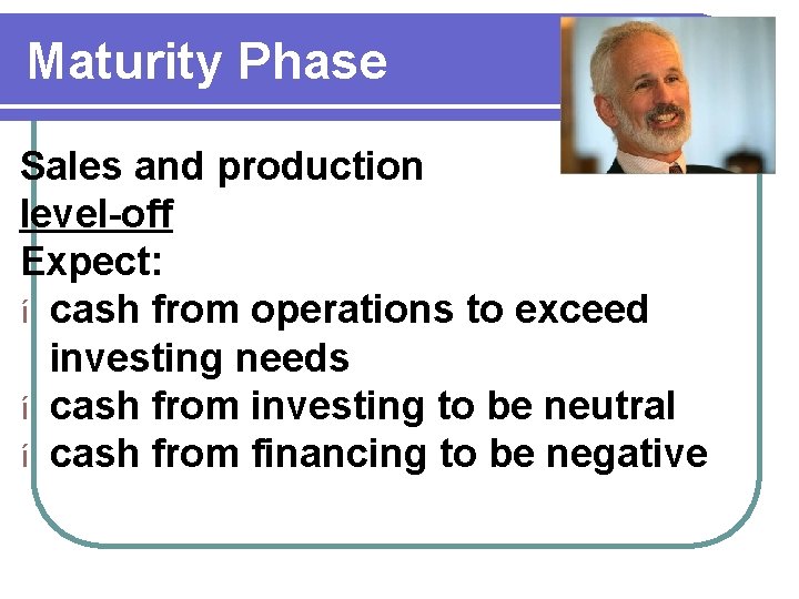 Maturity Phase Sales and production level-off Expect: í cash from operations to exceed investing Maturity Phase Sales and production level-off Expect: í cash from operations to exceed investing