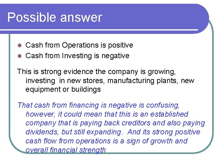 Possible answer Cash from Operations is positive l Cash from Investing is negative l Possible answer Cash from Operations is positive l Cash from Investing is negative l