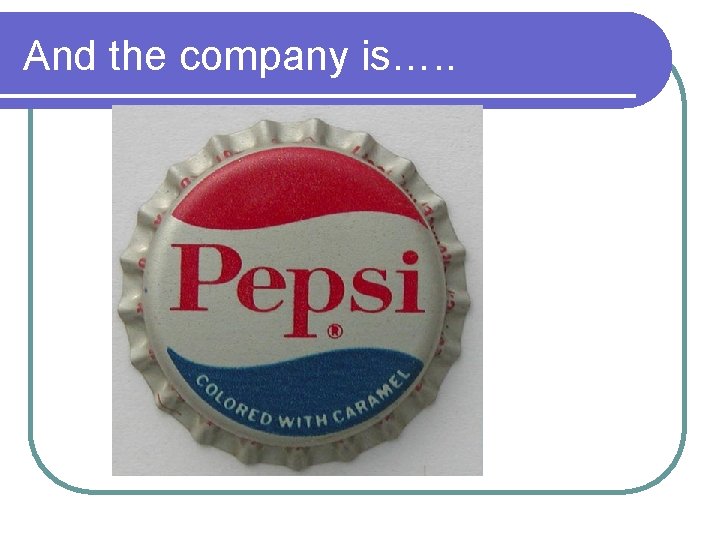 And the company is…. . And the company is…. .