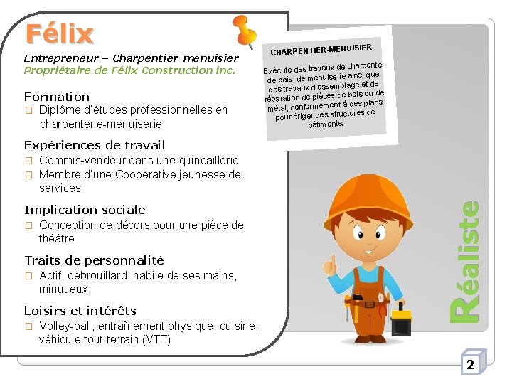 Félix Entrepreneur – Charpentier-menuisier Propriétaire de Félix Construction inc. Formation � Diplôme d’études professionnelles