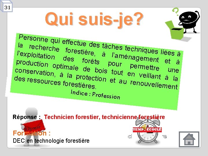 31 Qui suis-je? Personne q ui effectue des tâches la recherc techniques he forestiè 31 Qui suis-je? Personne q ui effectue des tâches la recherc techniques he forestiè