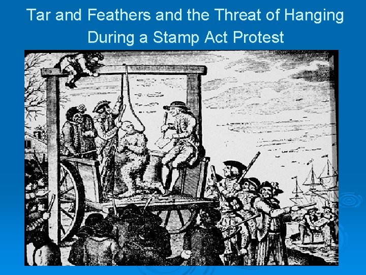 Tar and Feathers and the Threat of Hanging During a Stamp Act Protest 
