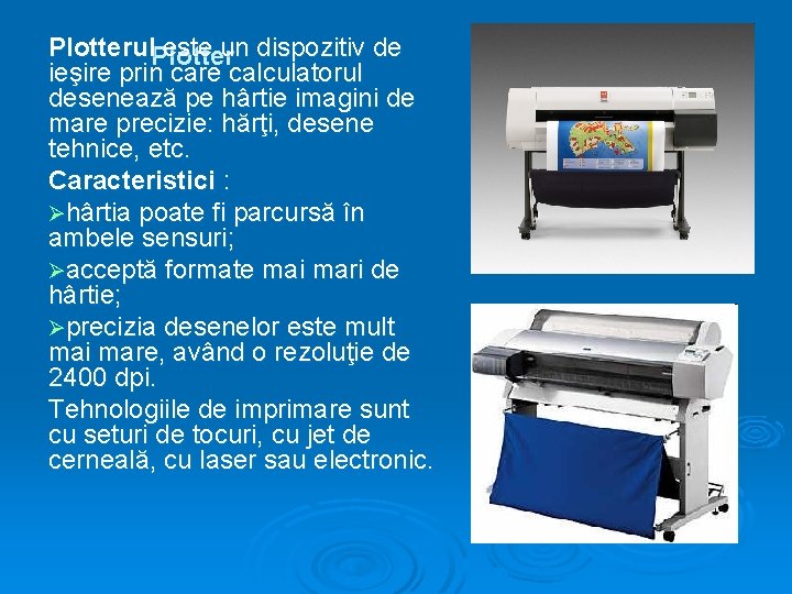 Plotterul. Plotter este un dispozitiv de ieşire prin care calculatorul desenează pe hârtie imagini Plotterul. Plotter este un dispozitiv de ieşire prin care calculatorul desenează pe hârtie imagini