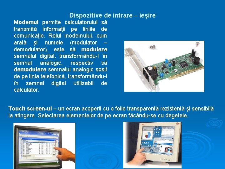 Dispozitive de intrare – ieşire Modemul permite calculatorului să transmită informaţii pe liniile de Dispozitive de intrare – ieşire Modemul permite calculatorului să transmită informaţii pe liniile de