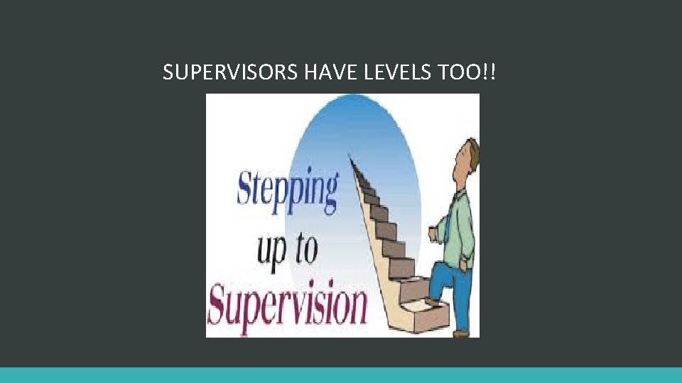 SUPERVISORS HAVE LEVELS TOO!! 