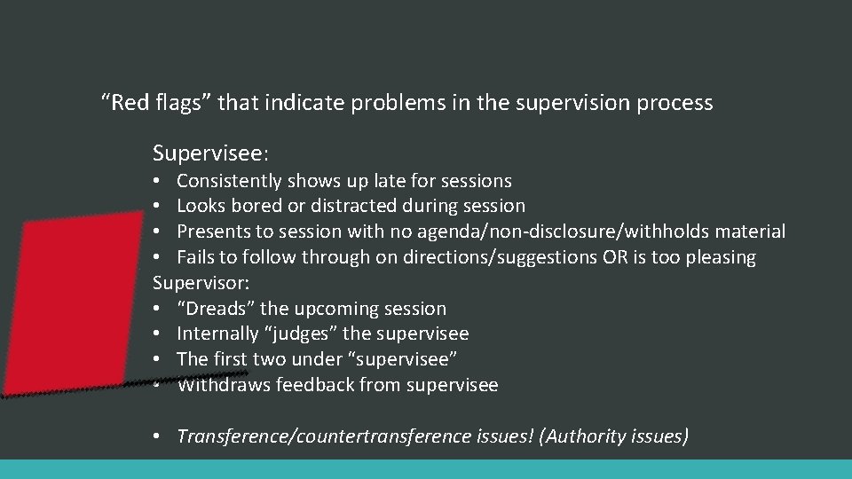 “Red flags” that indicate problems in the supervision process Supervisee: • Consistently shows up