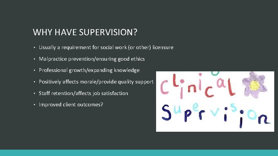 WHY HAVE SUPERVISION? • Usually a requirement for social work (or other) licensure •