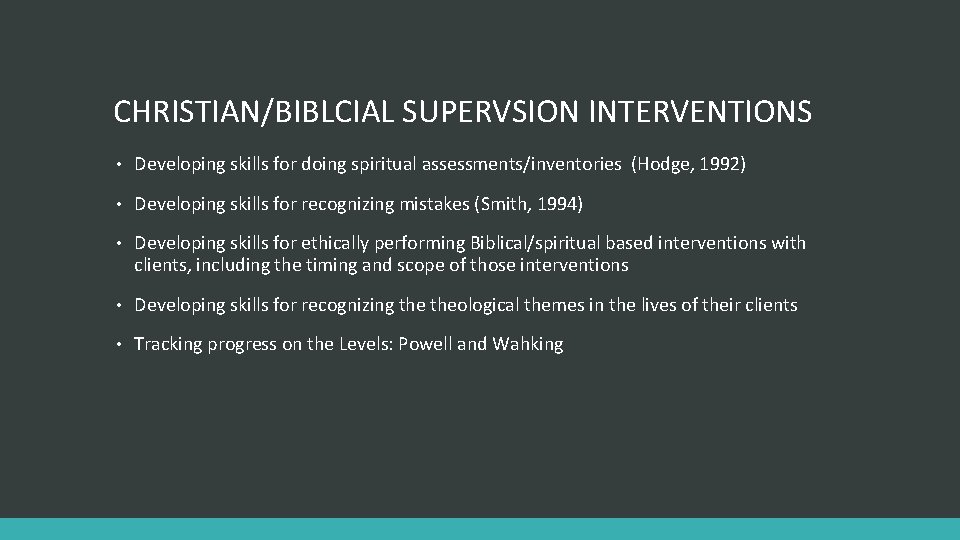 CHRISTIAN/BIBLCIAL SUPERVSION INTERVENTIONS • Developing skills for doing spiritual assessments/inventories (Hodge, 1992) • Developing