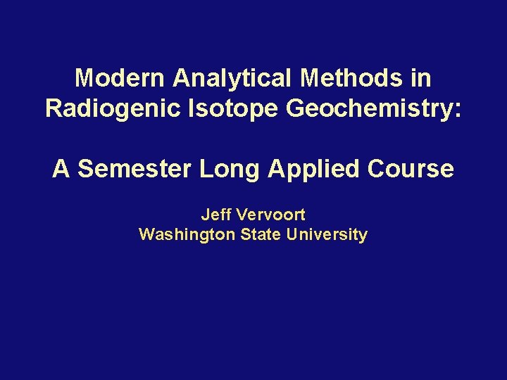 Modern Analytical Methods in Radiogenic Isotope Geochemistry: A Semester Long Applied Course Jeff Vervoort