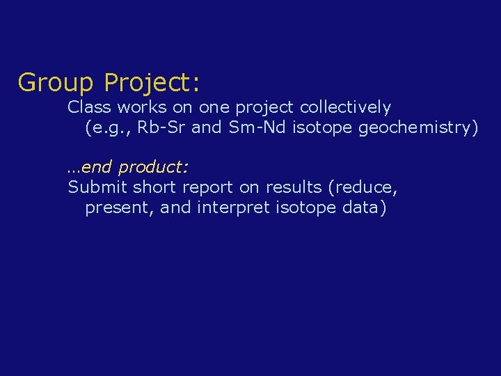 Group Project: Class works on one project collectively (e. g. , Rb-Sr and Sm-Nd