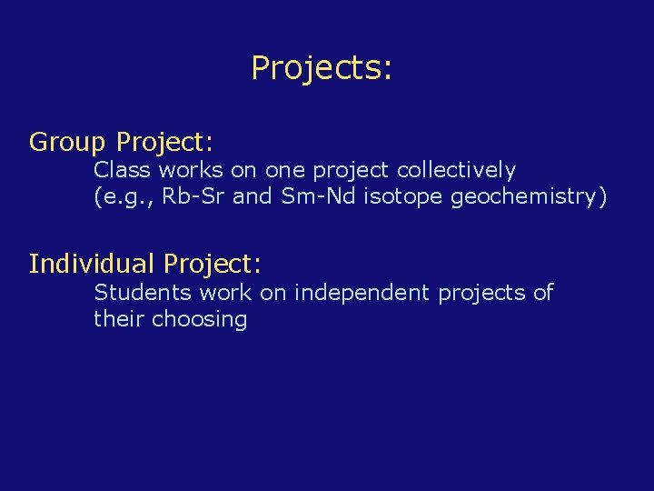 Projects: Group Project: Class works on one project collectively (e. g. , Rb-Sr and