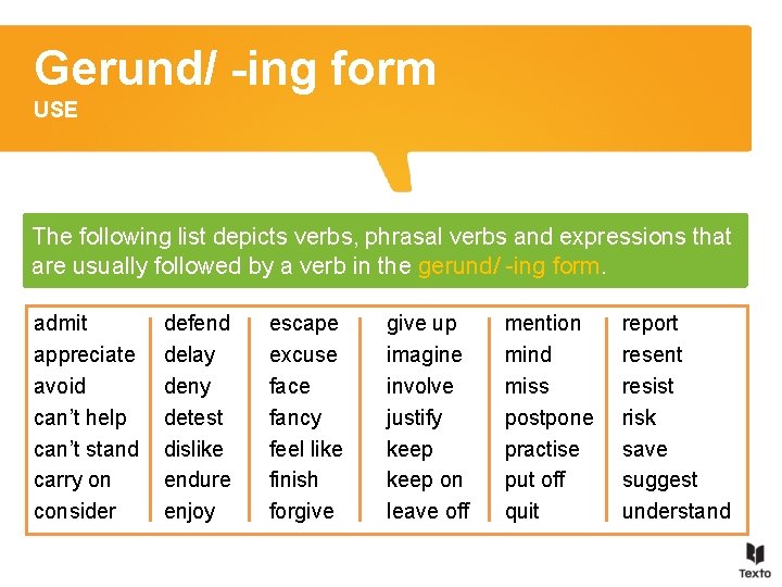 Gerund/ -ing form USE The following list depicts verbs, phrasal verbs and expressions that