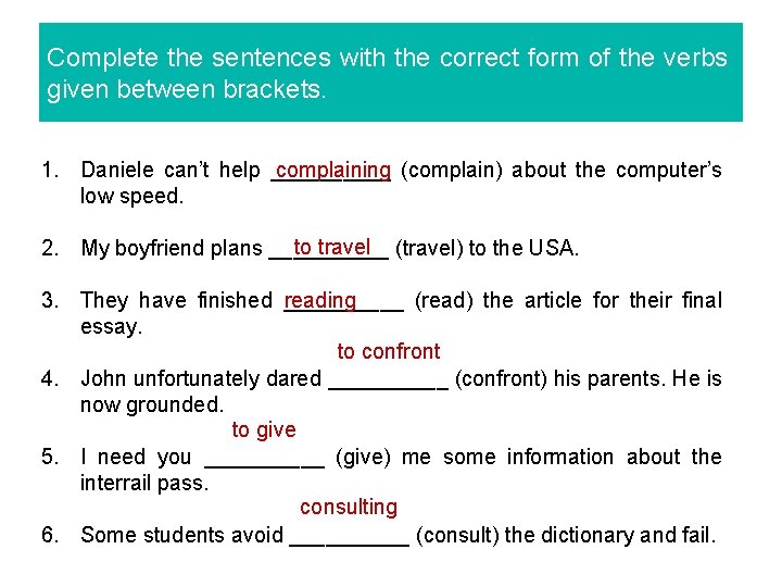 Complete the sentences with the correct form of the verbs given between brackets. complaining