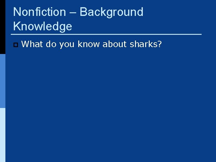Nonfiction – Background Knowledge p What do you know about sharks? 