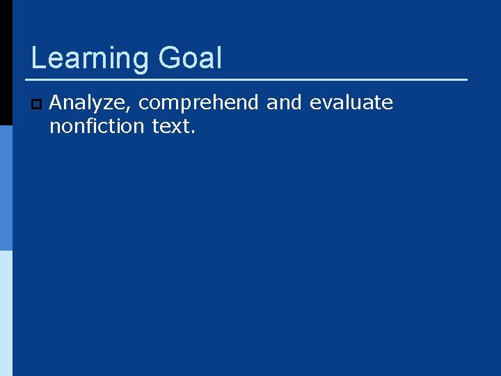 Learning Goal p Analyze, comprehend and evaluate nonfiction text. 