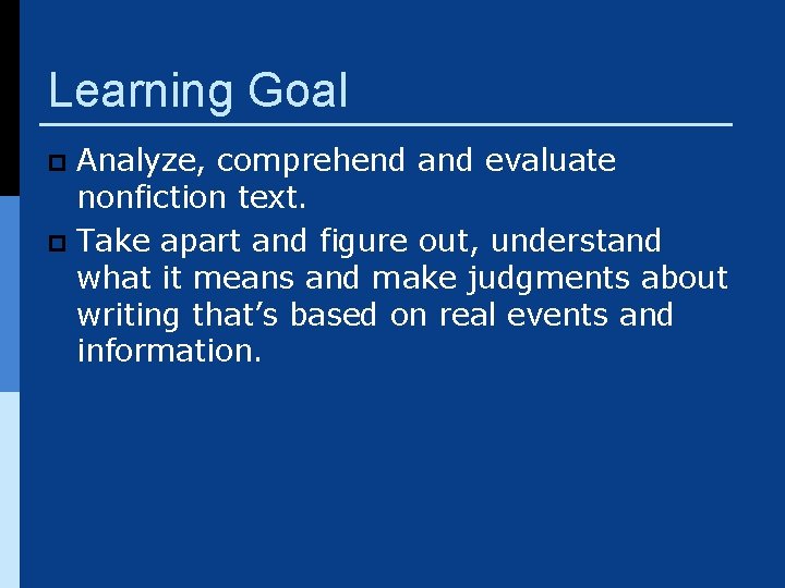 Learning Goal Analyze, comprehend and evaluate nonfiction text. p Take apart and figure out,