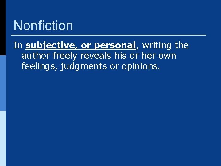 Nonfiction In subjective, or personal, writing the author freely reveals his or her own