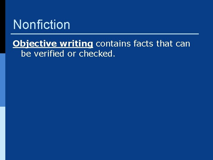 Nonfiction Objective writing contains facts that can be verified or checked. 