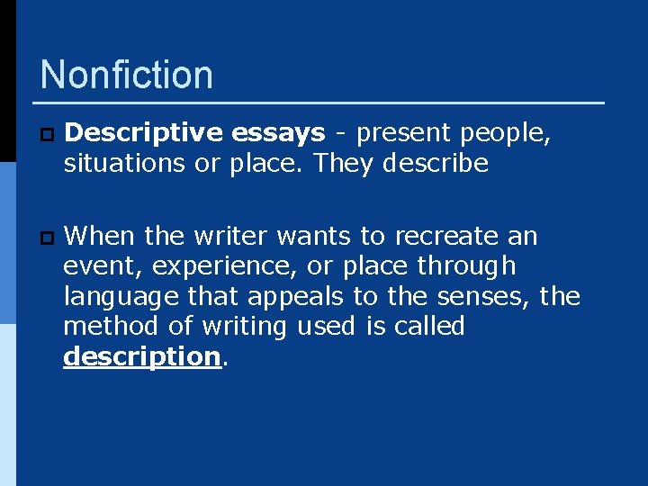 Nonfiction p Descriptive essays - present people, situations or place. They describe p When