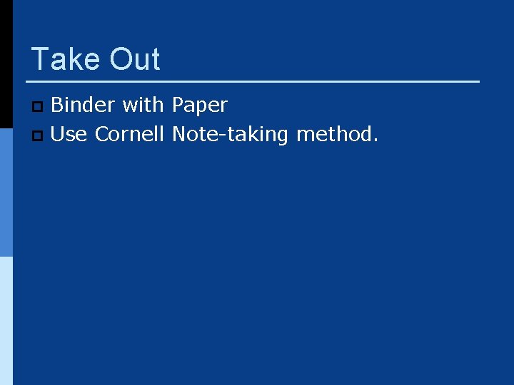 Take Out Binder with Paper p Use Cornell Note-taking method. p 