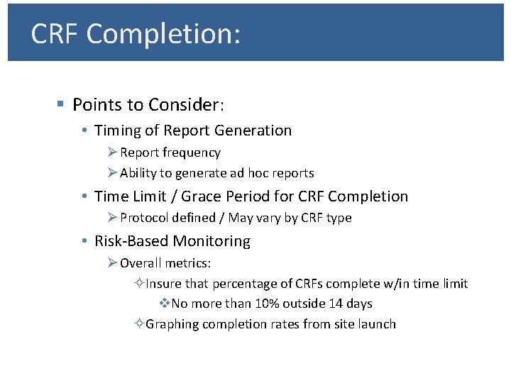 CRF Completion: § Points to Consider: • Timing of Report Generation Ø Report frequency