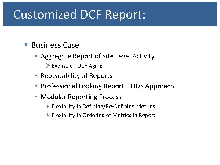 Customized DCF Report: § Business Case • Aggregate Report of Site Level Activity Ø