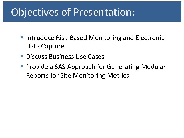 Objectives of Presentation: § Introduce Risk-Based Monitoring and Electronic Data Capture § Discuss Business