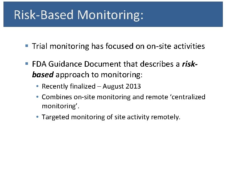 Risk-Based Monitoring: § Trial monitoring has focused on on-site activities § FDA Guidance Document