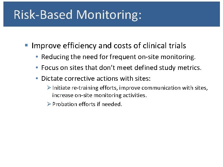 Risk-Based Monitoring: § Improve efficiency and costs of clinical trials • Reducing the need