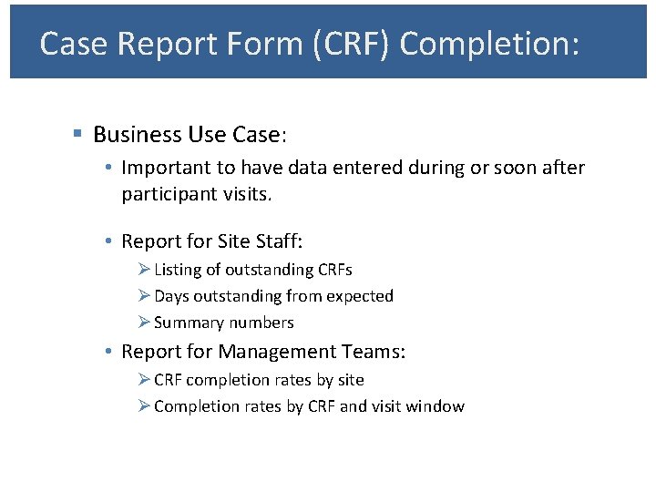 Case Report Form (CRF) Completion: § Business Use Case: • Important to have data