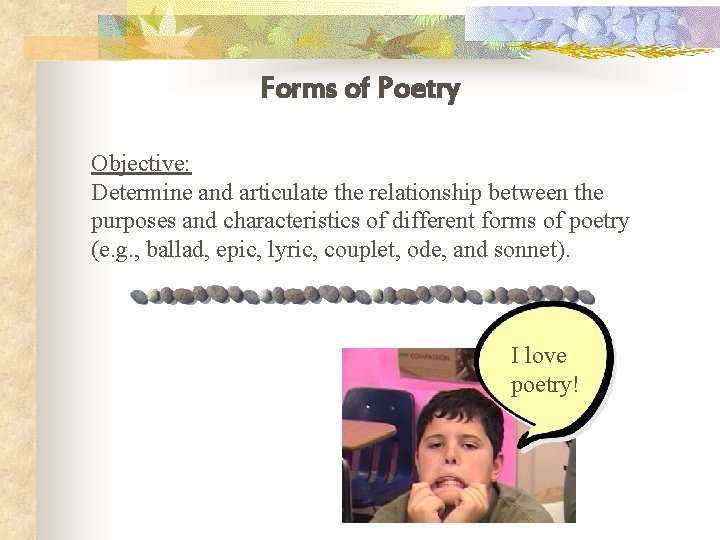 Forms of Poetry Objective: Determine and articulate the relationship between the purposes and characteristics
