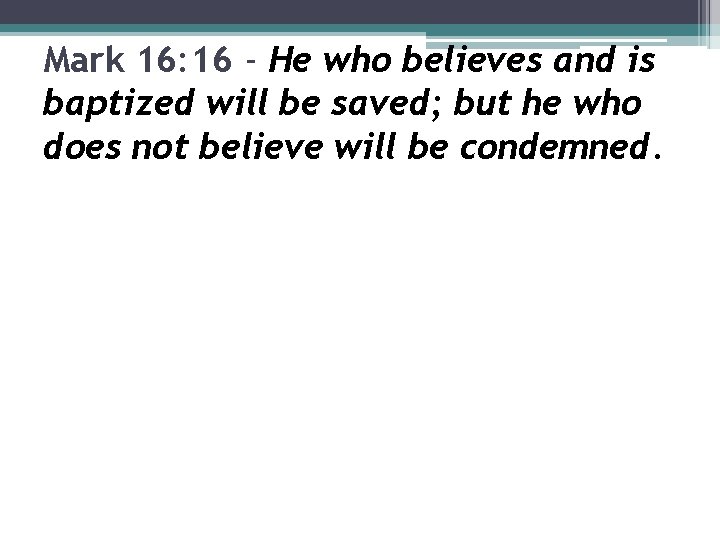 Mark 16: 16 - He who believes and is baptized will be saved; but