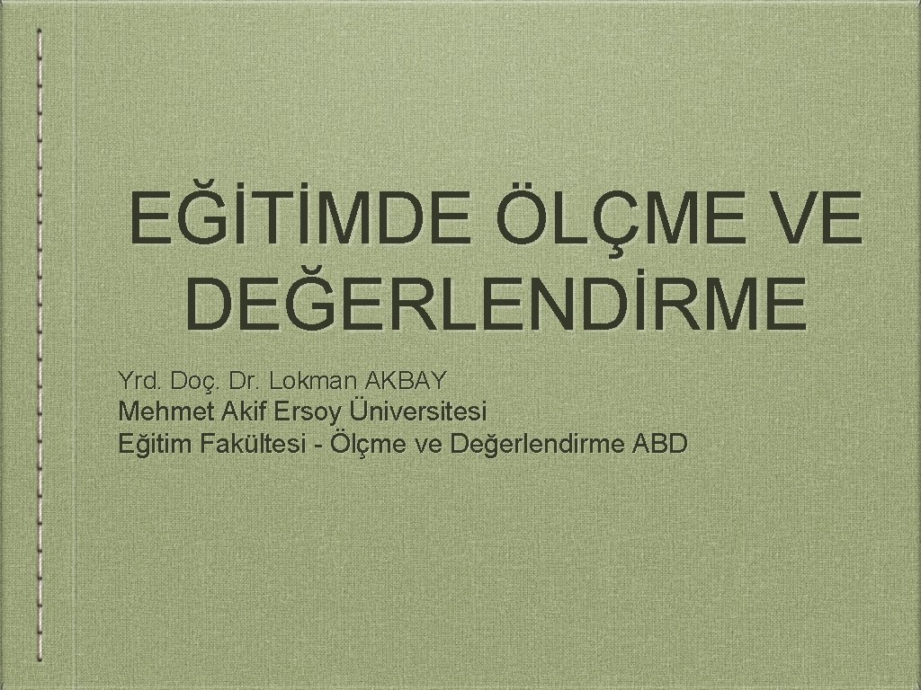 EĞİTİMDE ÖLÇME VE DEĞERLENDİRME Yrd. Doç. Dr. Lokman AKBAY Mehmet Akif Ersoy Üniversitesi Eğitim