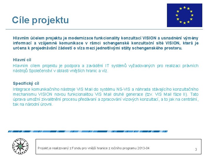 Cíle projektu Hlavním účelem projektu je modernizace funkcionality konzultací VISION a usnadnění výměny informací