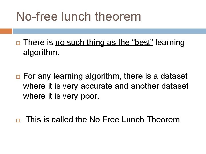 No-free lunch theorem There is no such thing as the “best” learning algorithm. For