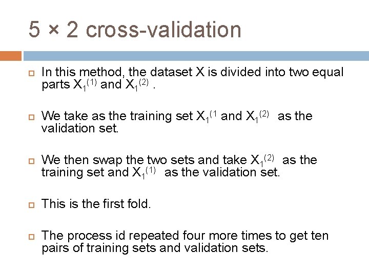 5 × 2 cross-validation In this method, the dataset X is divided into two