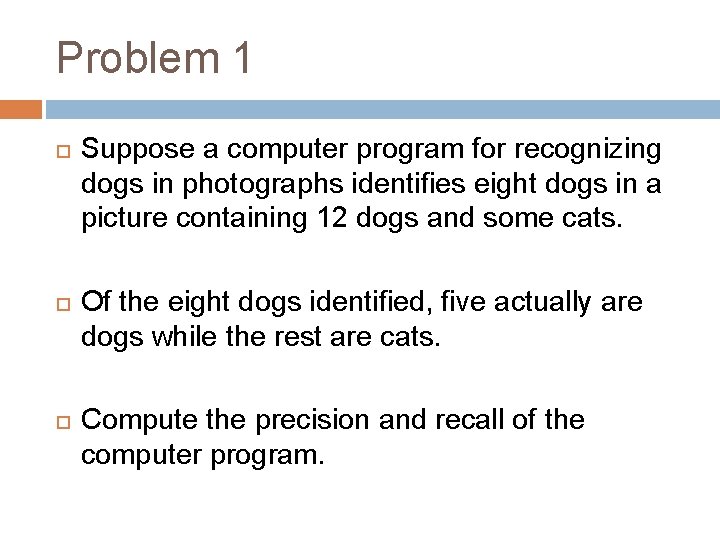 Problem 1 Suppose a computer program for recognizing dogs in photographs identifies eight dogs