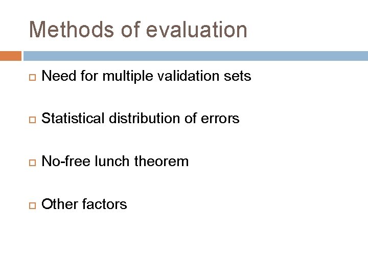 Methods of evaluation Need for multiple validation sets Statistical distribution of errors No-free lunch