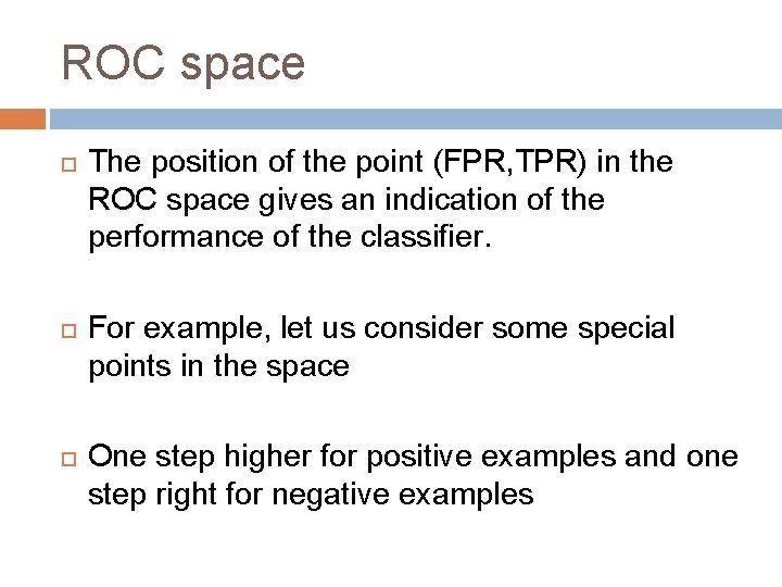 ROC space The position of the point (FPR, TPR) in the ROC space gives