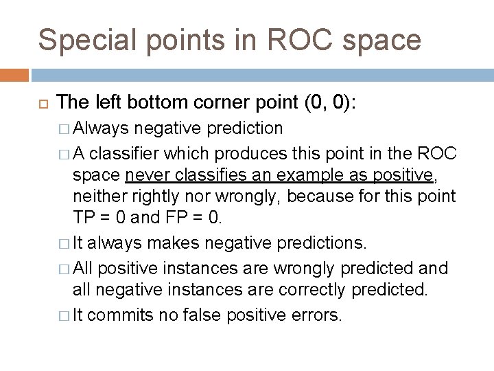 Special points in ROC space The left bottom corner point (0, 0): � Always