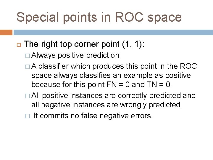 Special points in ROC space The right top corner point (1, 1): � Always