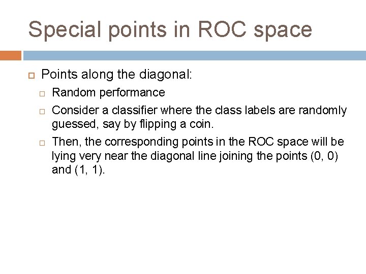 Special points in ROC space Points along the diagonal: Random performance Consider a classifier