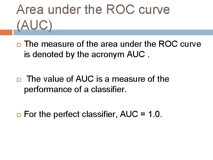 Area under the ROC curve (AUC) The measure of the area under the ROC